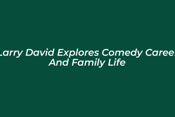 larry david explores comedy career and family life 9tjj