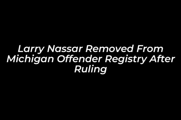 larry nassar removed from michigan offender registry after ruling f3O9