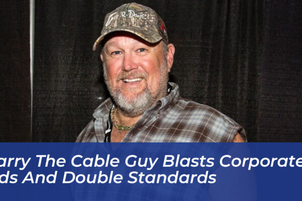 larry the cable guy blasts corporate ads and double standards Iai0