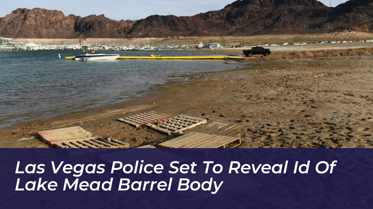 las vegas police set to reveal id of lake mead barrel body Snw9
