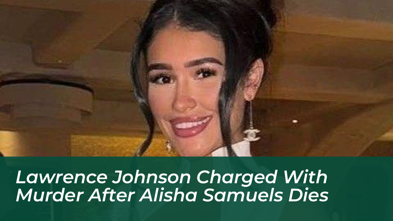 lawrence johnson charged with murder after alisha samuels dies