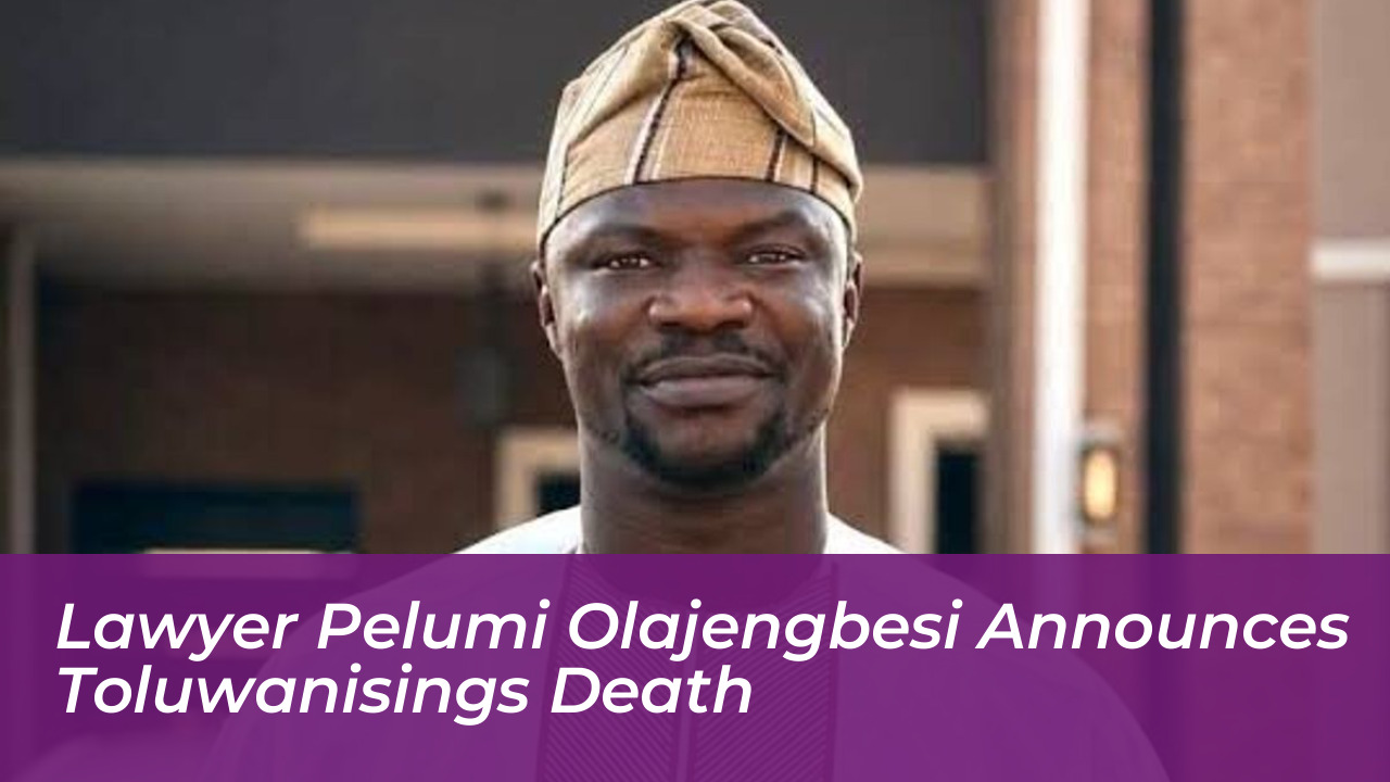 lawyer pelumi olajengbesi announces toluwanisings death Lv14