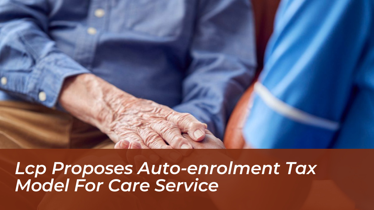 lcp proposes auto enrolment tax model for care service OQ41