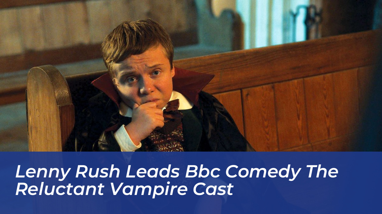 lenny rush leads bbc comedy the reluctant vampire cast gYmB