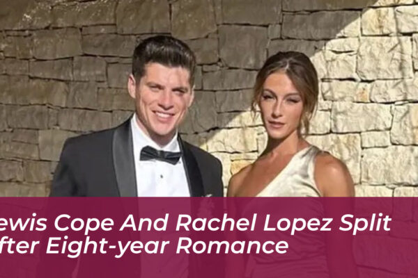 lewis cope and rachel lopez split after eight year romance HuW7