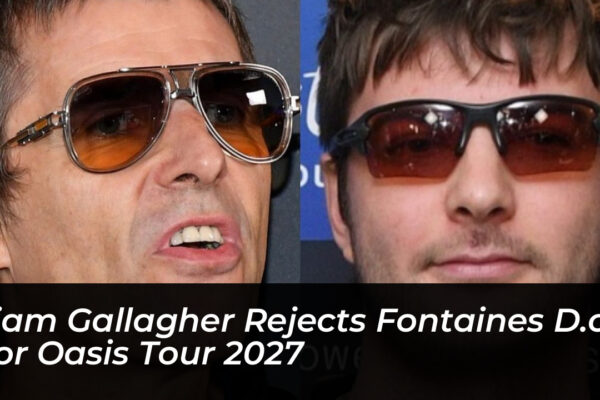 liam gallagher rejects fontaines d c for oasis tour 2027 haVN