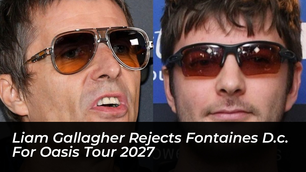 liam gallagher rejects fontaines d c for oasis tour 2027 haVN