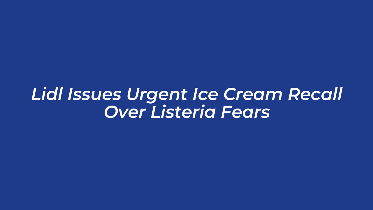 lidl issues urgent ice cream recall over listeria fears LSQk