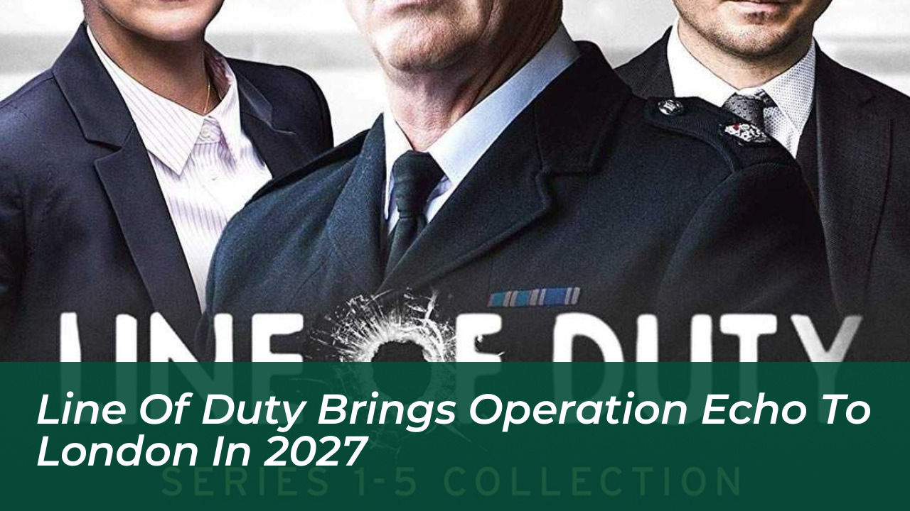 line of duty brings operation echo to london in 2027 5w3H