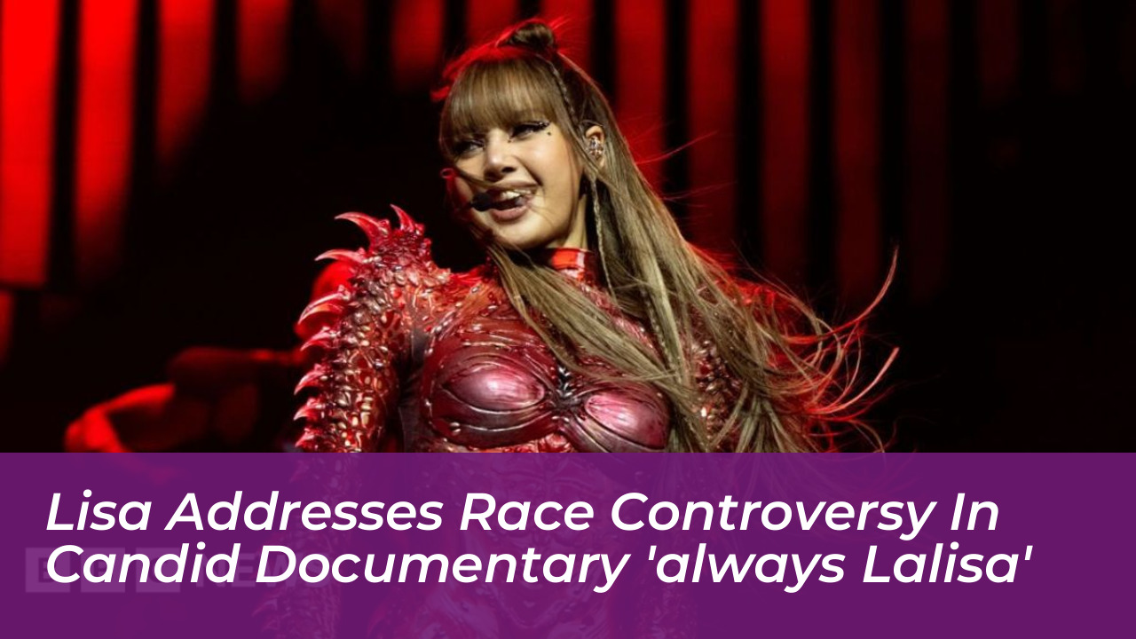 lisa addresses race controversy in candid documentary always lalisa Q305