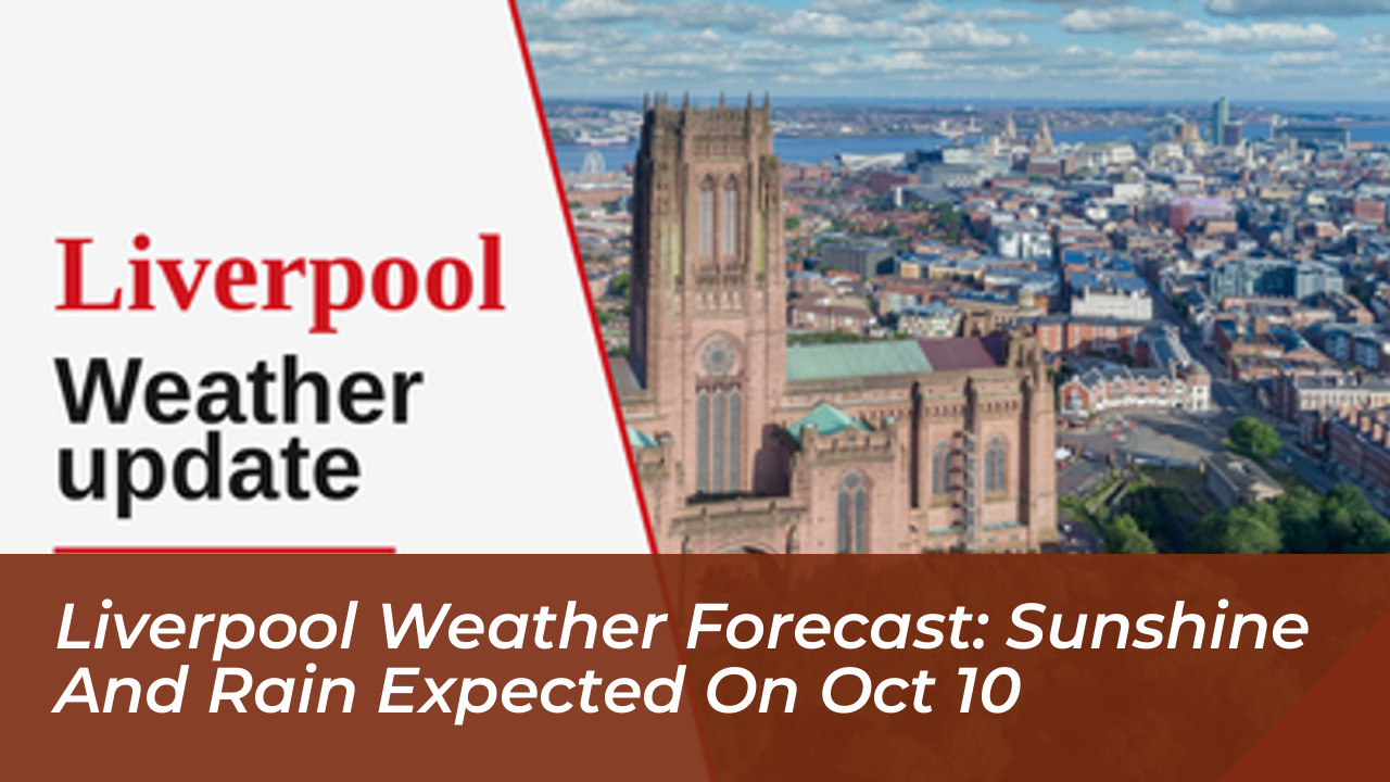 liverpool weather forecast sunshine and rain expected on oct 10 YKD2