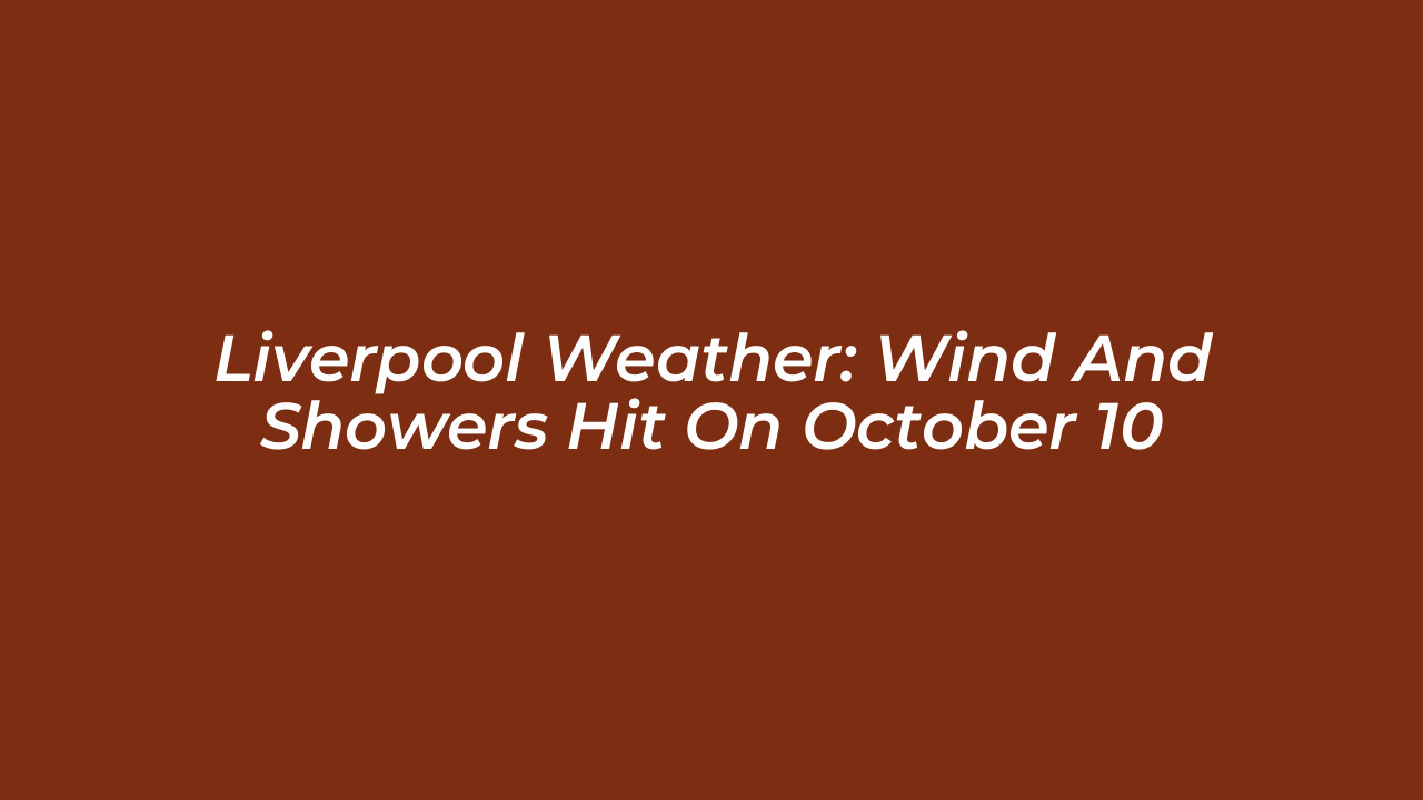 liverpool weather wind and showers hit on october 10 mn6o