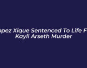 lopez xique sentenced to life for kayli arseth murder PfRK