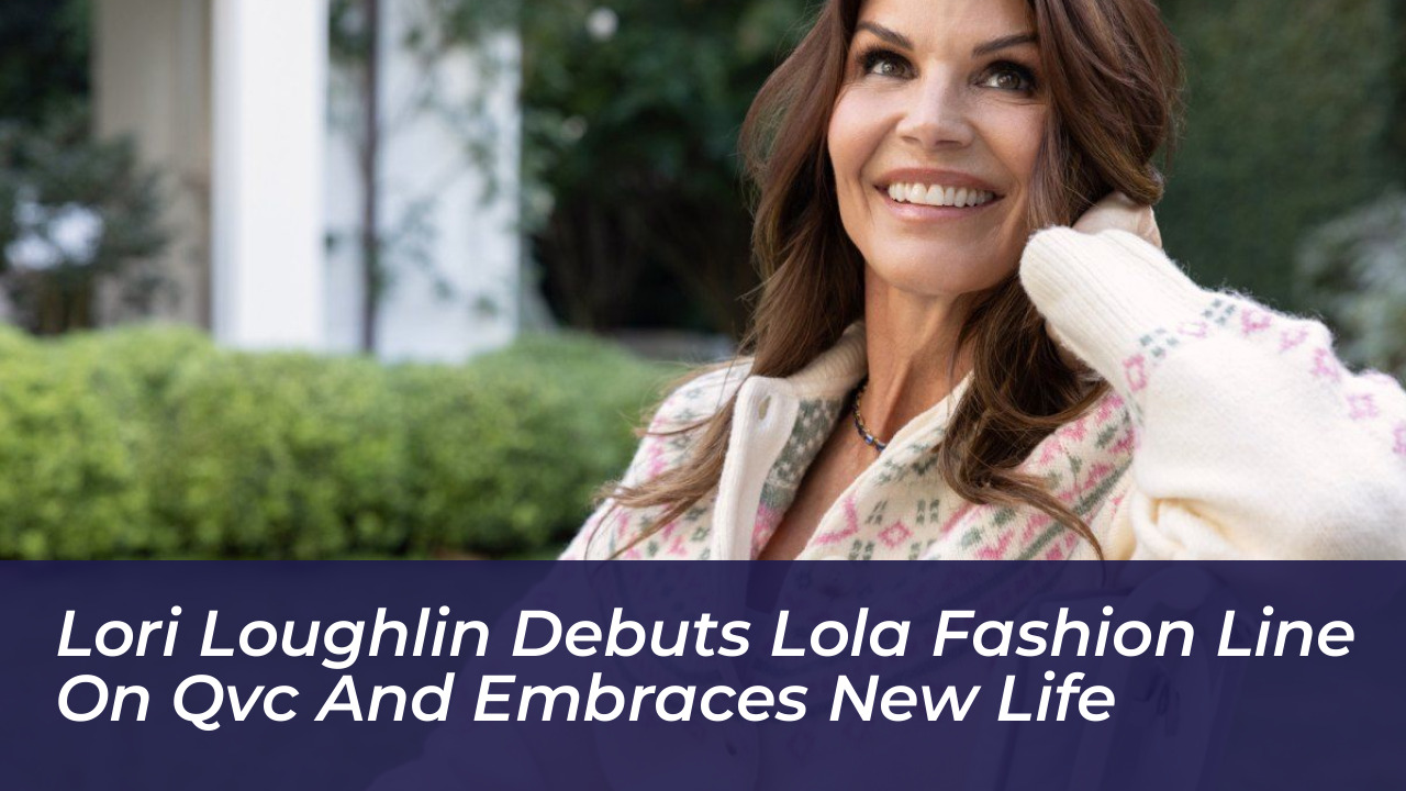 lori loughlin debuts lola fashion line on qvc and embraces new life z7vz