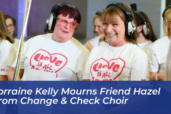 lorraine kelly mourns friend hazel from change check choir Nu8o