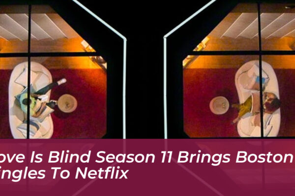 love is blind season 11 brings boston singles to netflix uhqz