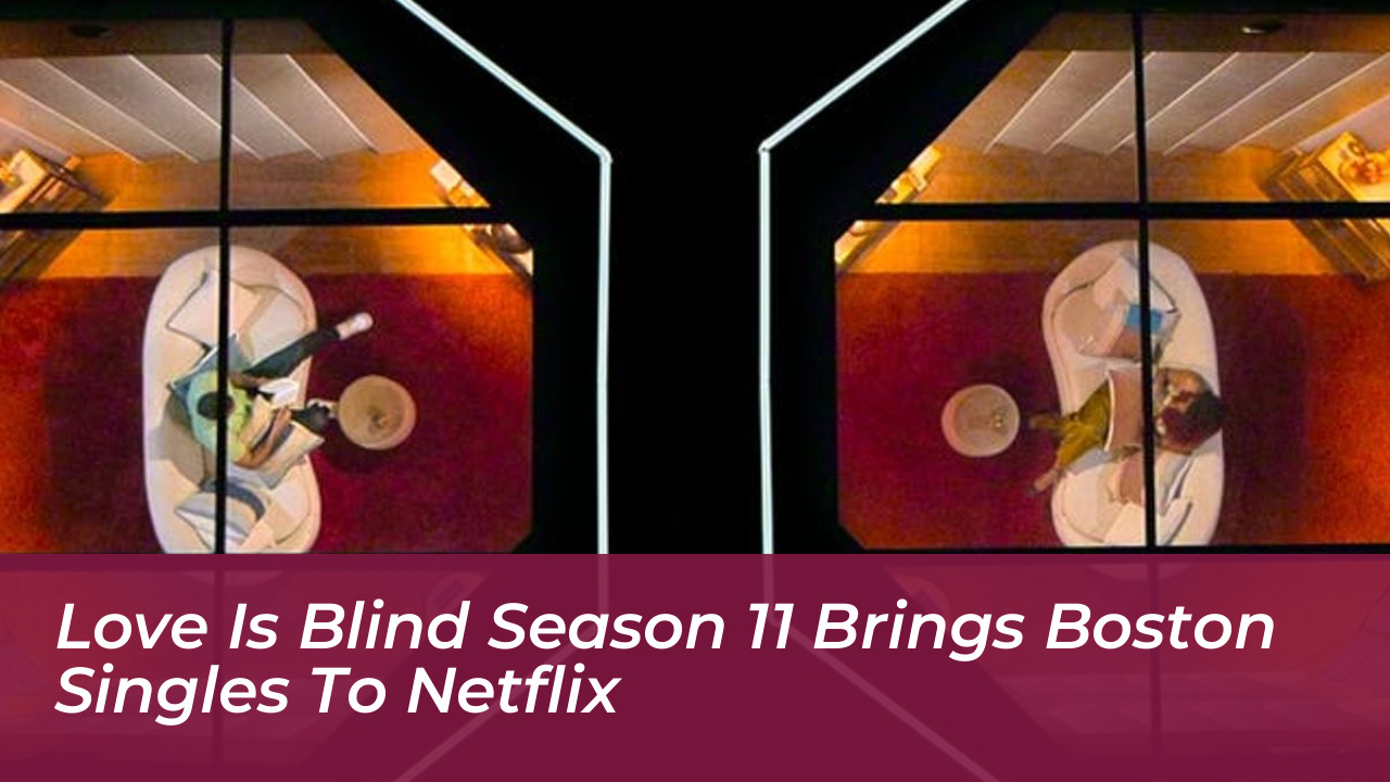 love is blind season 11 brings boston singles to netflix uhqz
