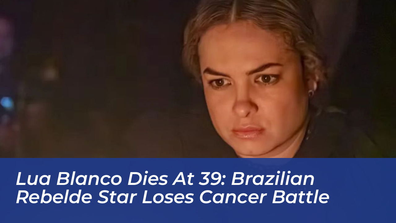 lua blanco dies at 39 brazilian rebelde star loses cancer battle 8OGz