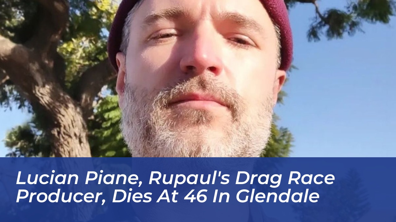 lucian piane rupauls drag race producer dies at 46 in glendale tX0c