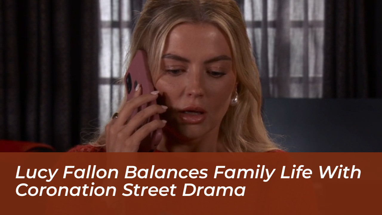 lucy fallon balances family life with coronation street drama fp45