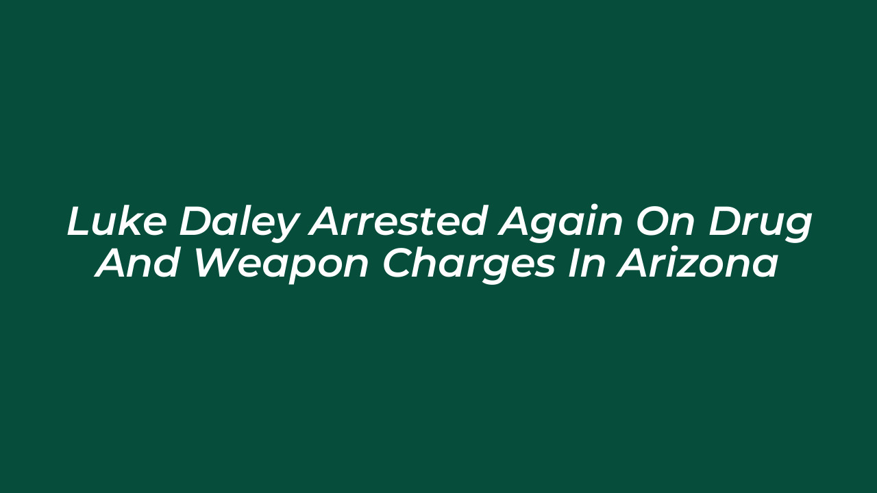 luke daley arrested again on drug and weapon charges in arizona H5S2