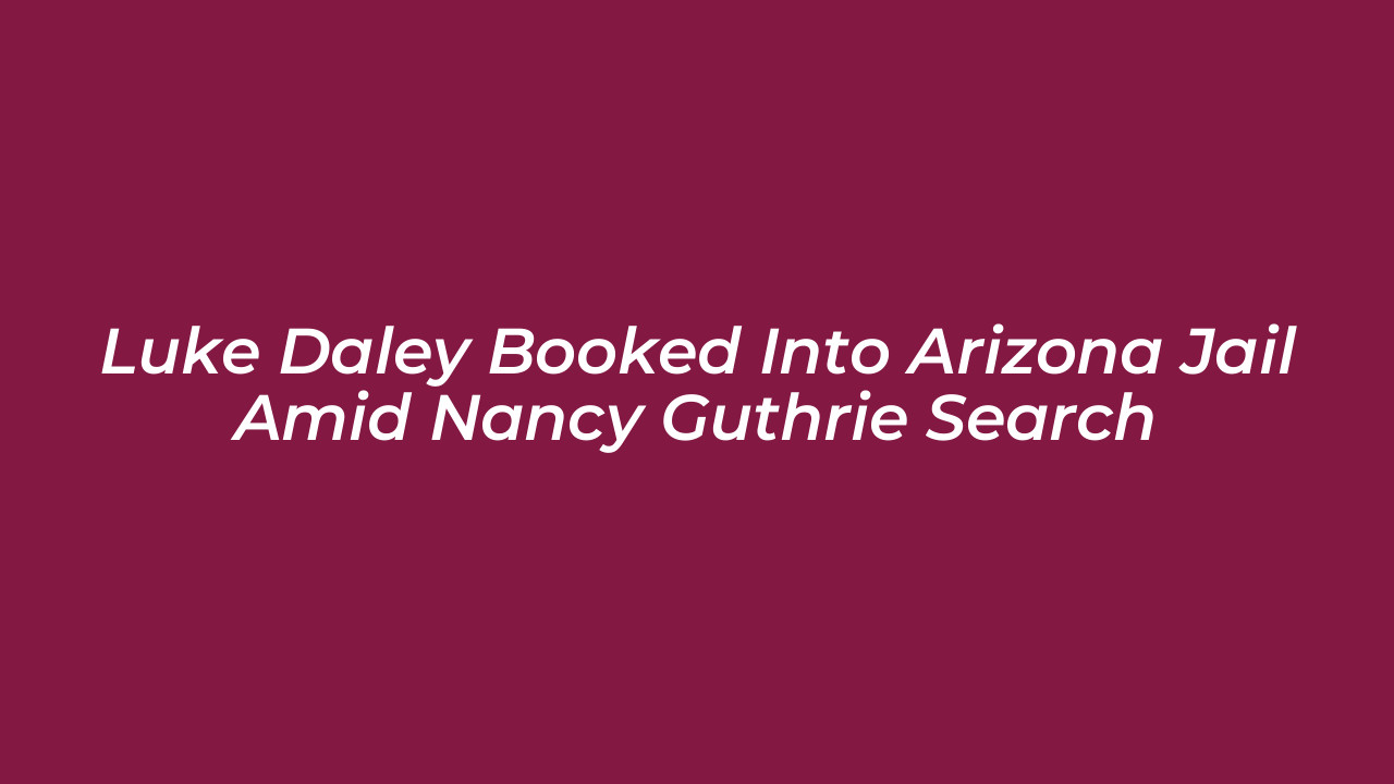 luke daley booked into arizona jail amid nancy guthrie search LUaF
