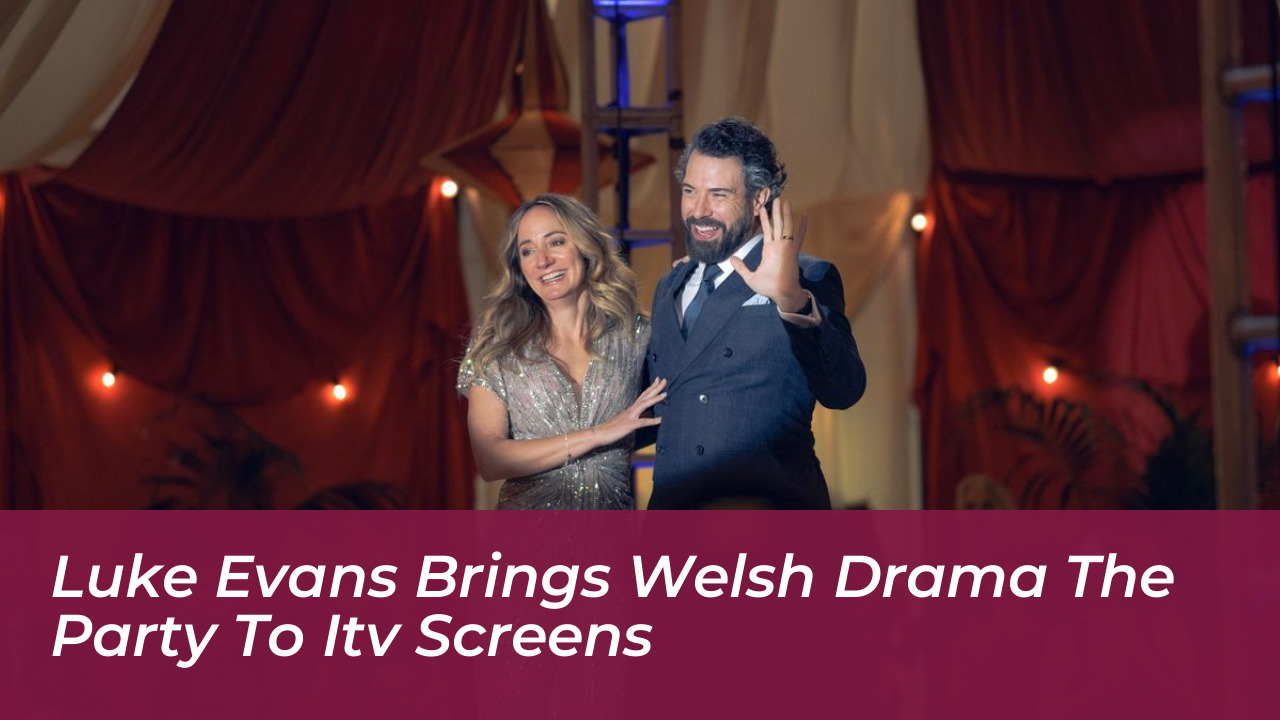 luke evans brings welsh drama the party to itv screens fKXH