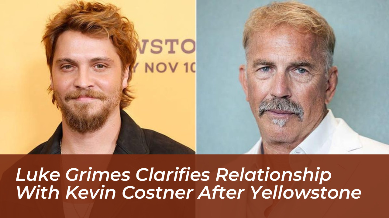 luke grimes clarifies relationship with kevin costner after yellowstone tbgr