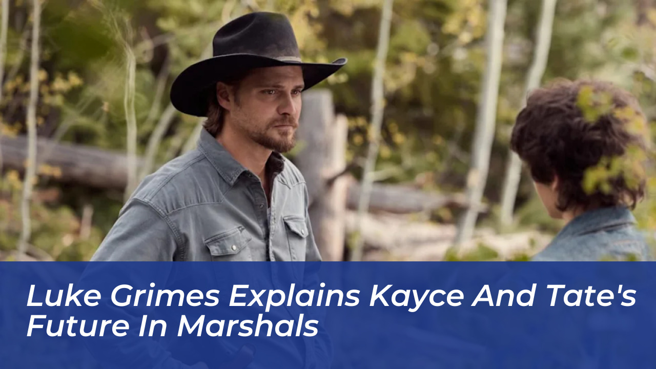 luke grimes explains kayce and tates future in marshals vCek