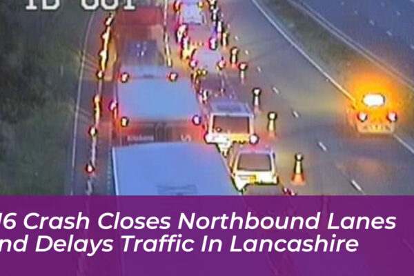 m6 crash closes northbound lanes and delays traffic in lancashire si7o
