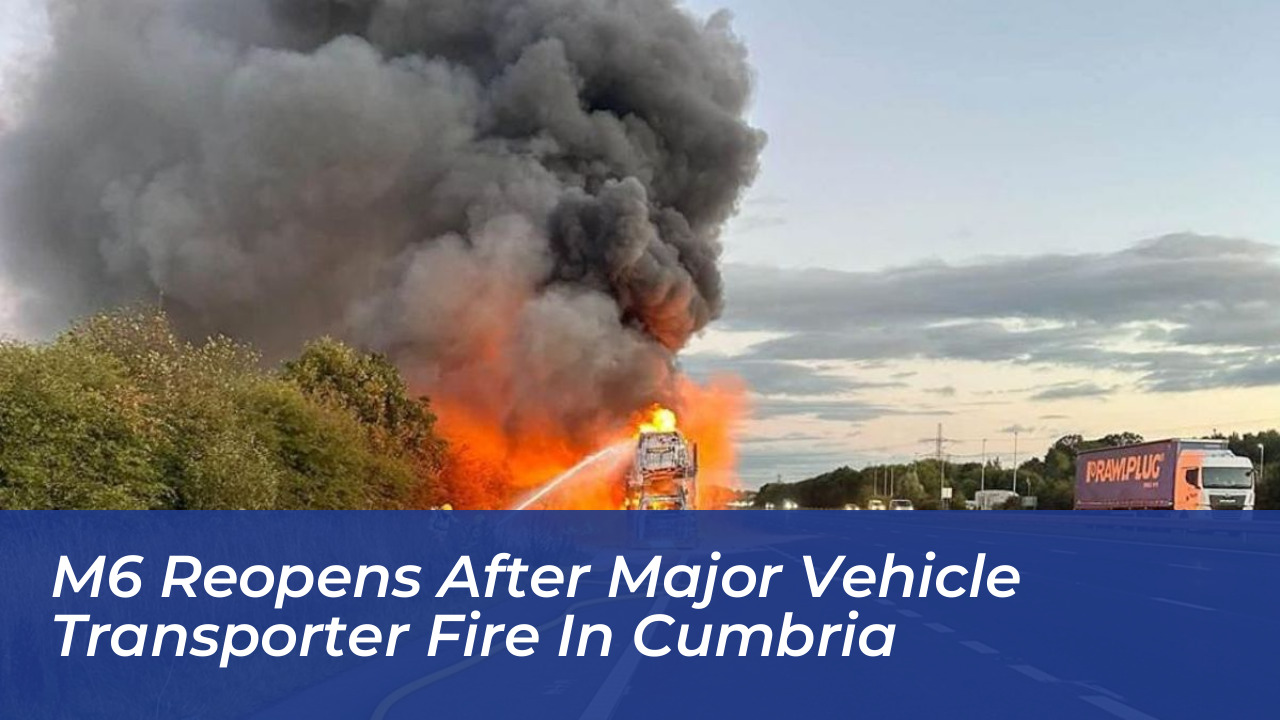 m6 reopens after major vehicle transporter fire in cumbria bwVk