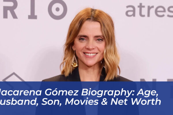 macarena gomez biography age husband son movies net worth afCn