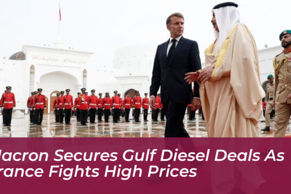 macron secures gulf diesel deals as france fights high prices NGfR