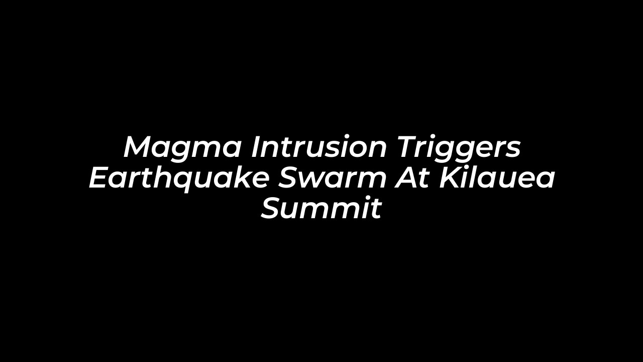 magma intrusion triggers earthquake swarm at kilauea summit keLQ