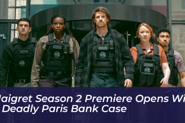 maigret season 2 premiere opens with a deadly paris bank case GNIl