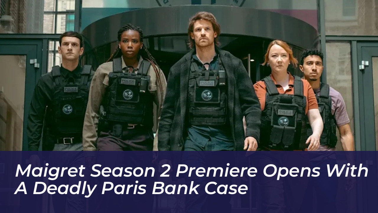 maigret season 2 premiere opens with a deadly paris bank case GNIl