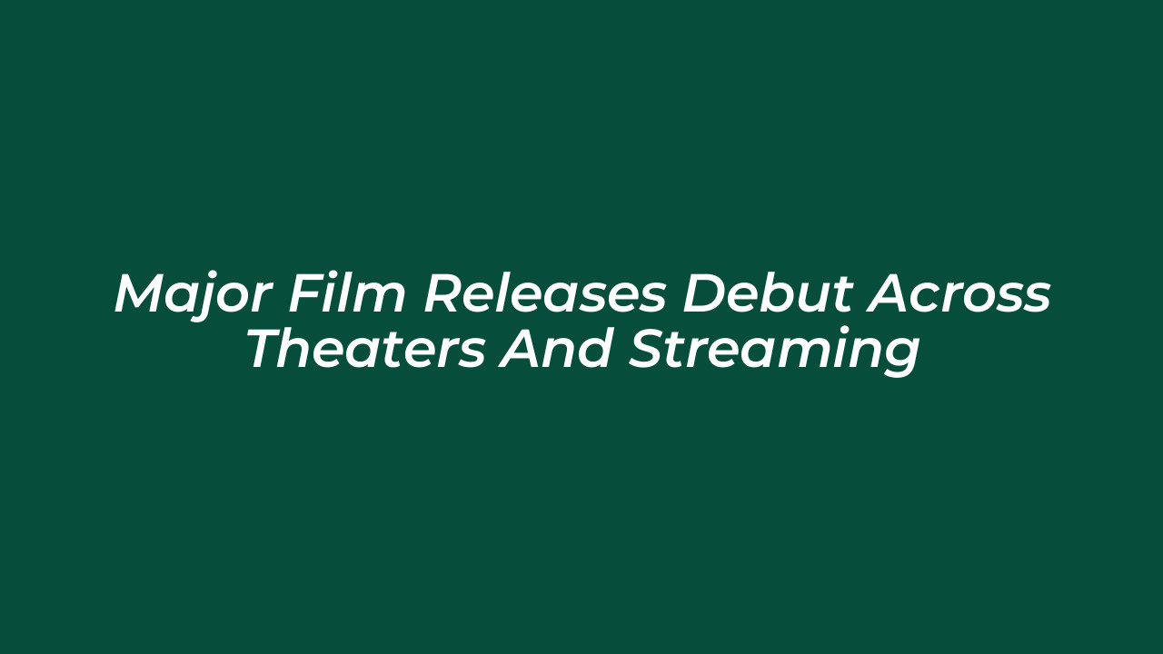 major film releases debut across theaters and streaming DlyY
