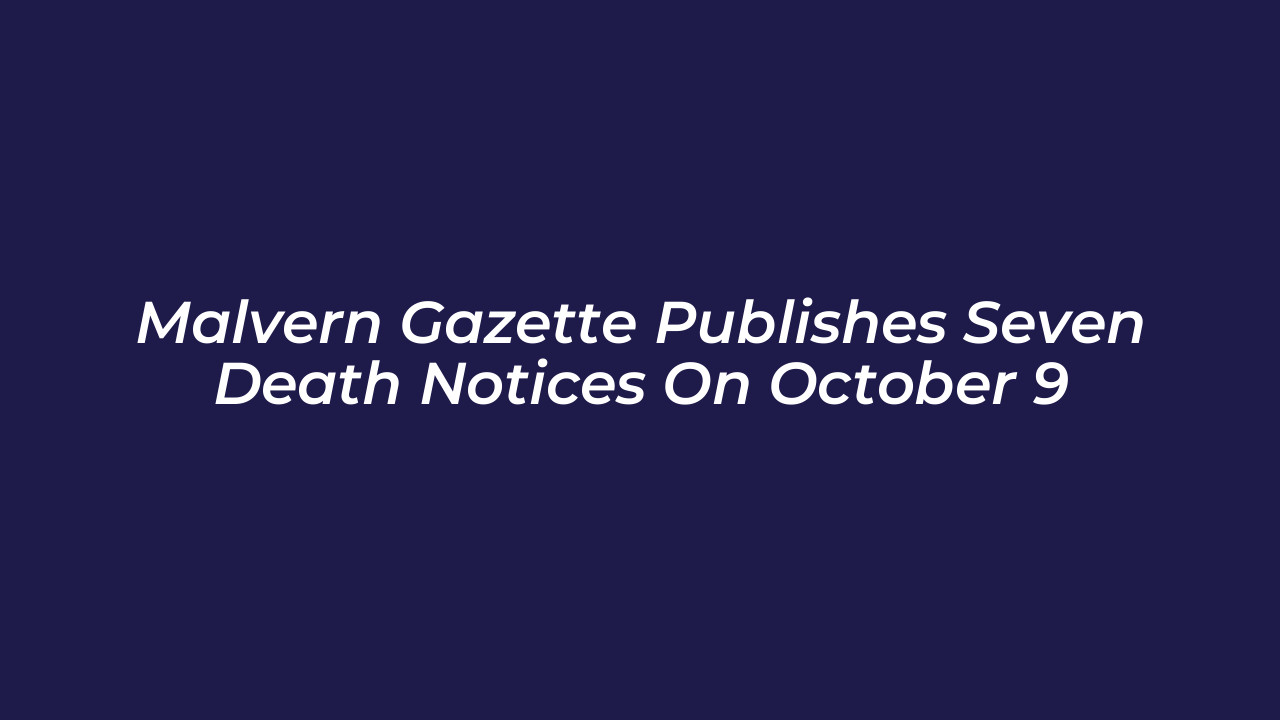 malvern gazette publishes seven death notices on october 9 gzeJ