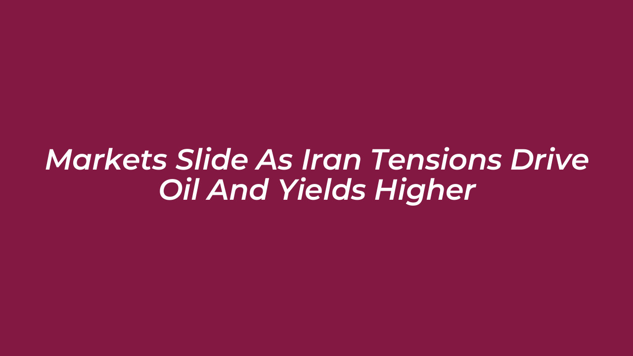 markets slide as iran tensions drive oil and yields higher K5w5