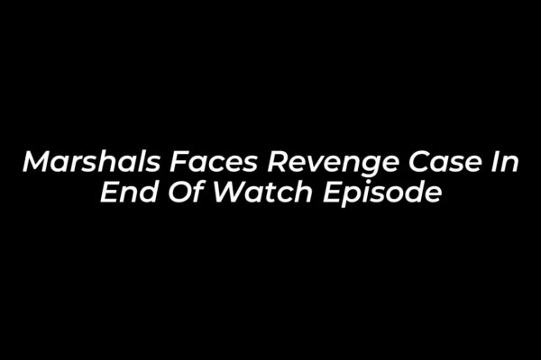 marshals faces revenge case in end of watch episode 35qU