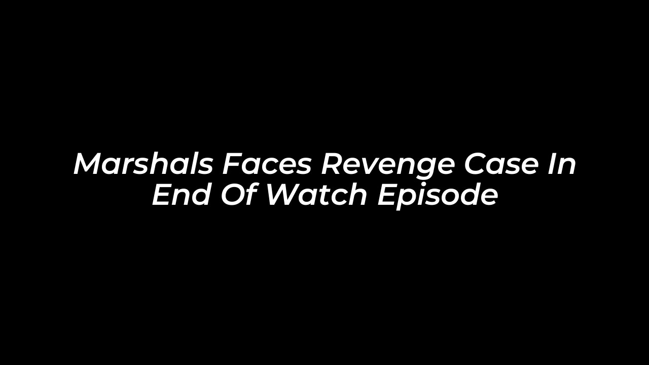 marshals faces revenge case in end of watch episode 35qU