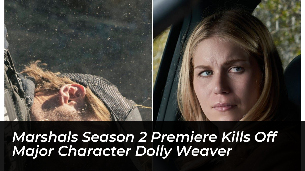 marshals season 2 premiere kills off major character dolly weaver CtDo