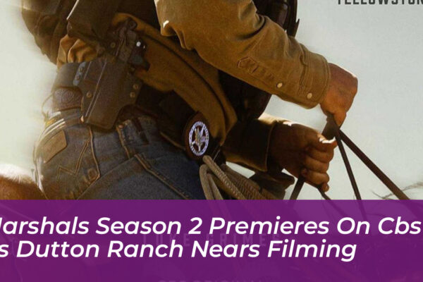 marshals season 2 premieres on cbs as dutton ranch nears filming par5