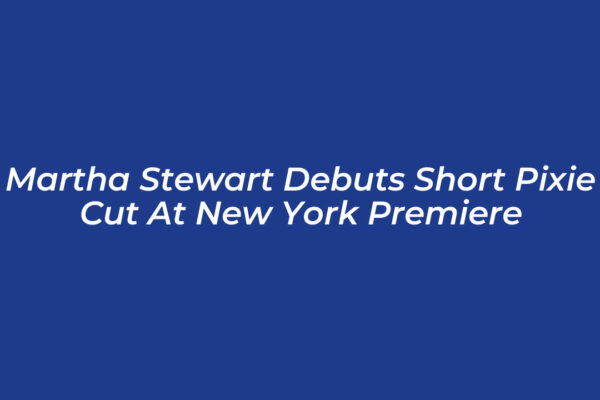 martha stewart debuts short pixie cut at new york premiere PX9z