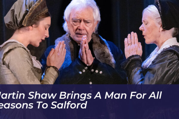 martin shaw brings a man for all seasons to salford QmQo