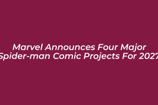 marvel announces four major spider man comic projects for 2027 GzVf