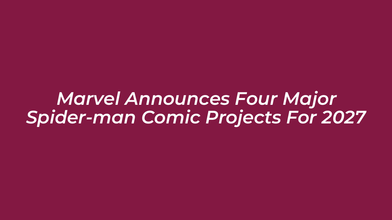 marvel announces four major spider man comic projects for 2027 GzVf
