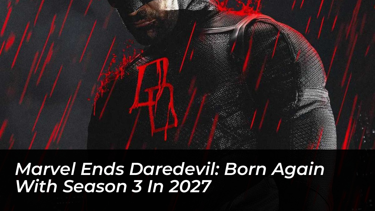 marvel ends daredevil born again with season 3 in 2027