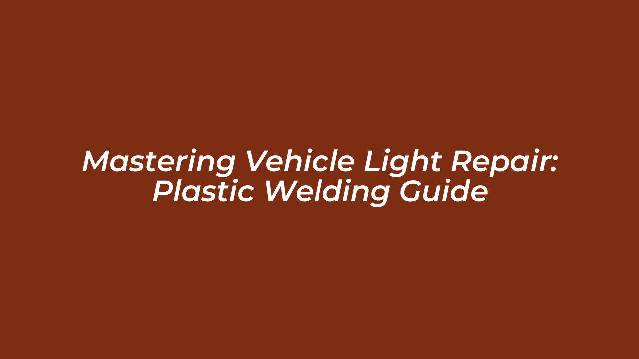 mastering vehicle light repair plastic welding guide yKIC