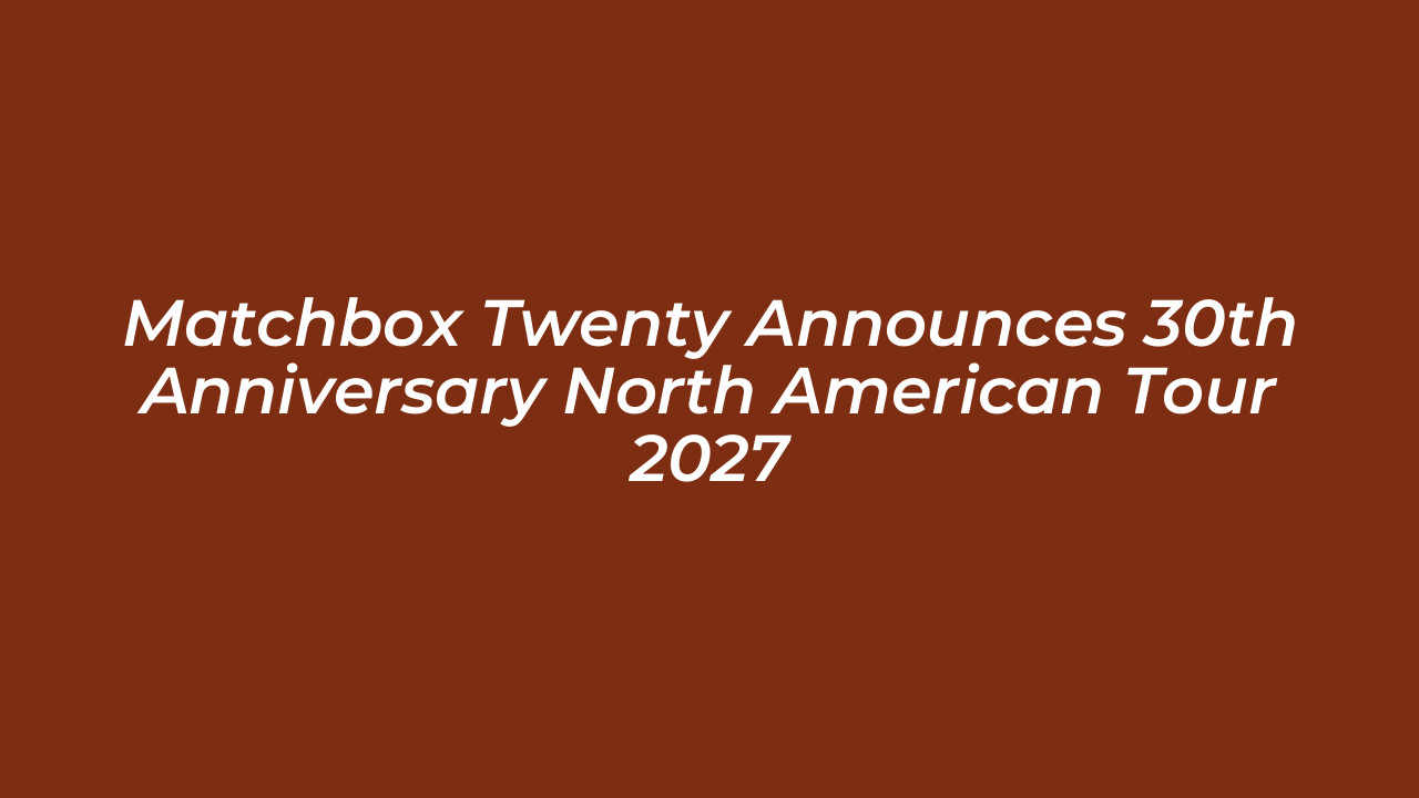 matchbox twenty announces 30th anniversary north american tour 2027 svvI